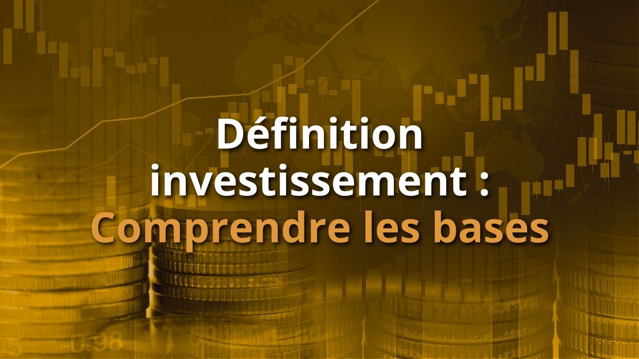 Définition investissement : Comprendre les bases